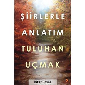 Şiirlerle Anlatım - Tuluhan Uçmak