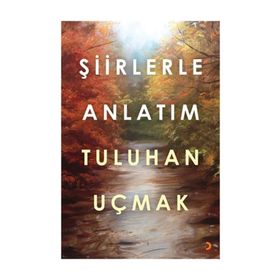 Şiirlerle Anlatım - Tuluhan Uçmak