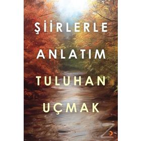 Şiirlerle Anlatım - Tuluhan Uçmak