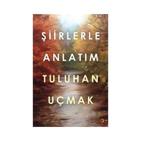 Şiirlerle Anlatım - Tuluhan Uçmak