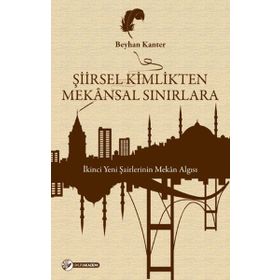 ŞIIRSEL KIMLIKTEN MEKÂNSAL SINIRLARA İKINCI YENI ŞAIRLERININ MEKÂN ALGISI - BEYHAN KANTER