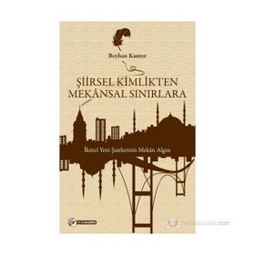 ŞIIRSEL KIMLIKTEN MEKÂNSAL SINIRLARA İKINCI YENI ŞAIRLERININ MEKÂN ALGISI - BEYHAN KANTER
