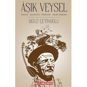 Âşık Veysel Hayatı Şahsiyeti Fikirleri Seçme Şiirleri - Oğuz Çetinoğlu