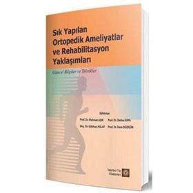 Sık Yapılan Ortopedik Ameliyatlar ve Rehabilitasyon Yaklaşımları - İstanbul Tıp Kitabevi