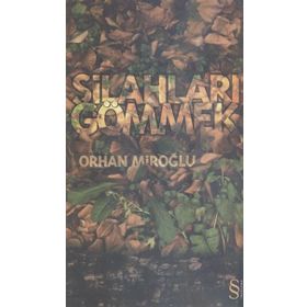 SİLAHLARI GÖMMEK - ORHAN MİROĞLU