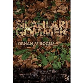SİLAHLARI GÖMMEK - ORHAN MİROĞLU
