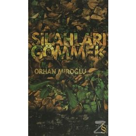 SİLAHLARI GÖMMEK - ORHAN MİROĞLU