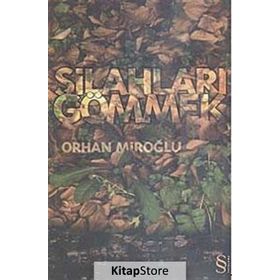 SİLAHLARI GÖMMEK - ORHAN MİROĞLU