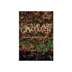 SİLAHLARI GÖMMEK - ORHAN MİROĞLU