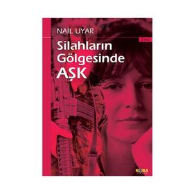 Silahların Gölgesinde Aşk - Nail Uyar