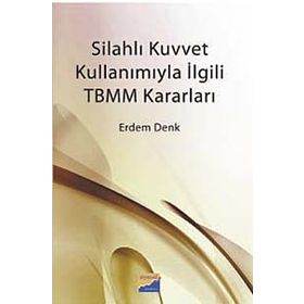 SİLAHLI KUVVET KULLANIMIYLA İLGİLİ TBMM KARARLARI - ERDEM DENK