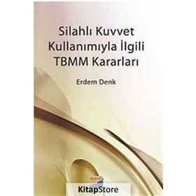 SİLAHLI KUVVET KULLANIMIYLA İLGİLİ TBMM KARARLARI - ERDEM DENK