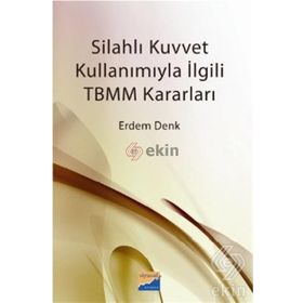 SİLAHLI KUVVET KULLANIMIYLA İLGİLİ TBMM KARARLARI - ERDEM DENK