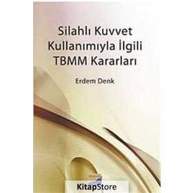 SİLAHLI KUVVET KULLANIMIYLA İLGİLİ TBMM KARARLARI - ERDEM DENK