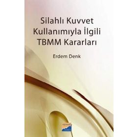SİLAHLI KUVVET KULLANIMIYLA İLGİLİ TBMM KARARLARI - ERDEM DENK