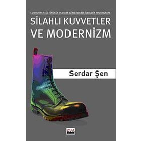 SİLAHLI KUVVETLER VE MODERNIZM CUMHURIYET KÜLTÜRÜNÜN OLUŞUM SÜRECİNDE BIR İDEOLOJİK AYGIT OLARAK OR - SERDAR ŞEN