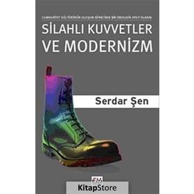 SİLAHLI KUVVETLER VE MODERNIZM CUMHURIYET KÜLTÜRÜNÜN OLUŞUM SÜRECİNDE BIR İDEOLOJİK AYGIT OLARAK OR - SERDAR ŞEN