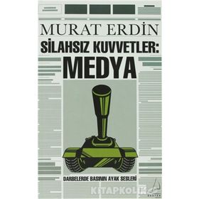 SİLAHSIZ KUVVETLER: MEDYA DARBELERDE BASININ AYAK SESLERI - MURAT ERDIN