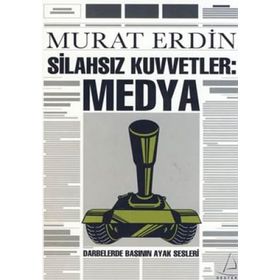 SİLAHSIZ KUVVETLER: MEDYA DARBELERDE BASININ AYAK SESLERI - MURAT ERDIN
