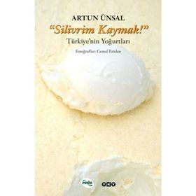 "SILIVRIM KAYMAK!" TÜRKİYE'NİN YOĞURTLARI - ARTUN ÜNSAL (ISBN:9789750812347)