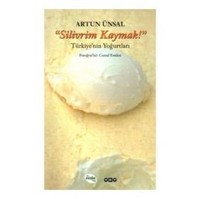 "SILIVRIM KAYMAK!" TÜRKİYE'NİN YOĞURTLARI - ARTUN ÜNSAL (ISBN:9789750812347)