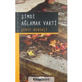 ŞİMDİ AĞLAMAK VAKTI - ŞERİF BENEKÇİ