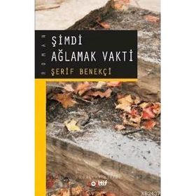 ŞİMDİ AĞLAMAK VAKTI - ŞERİF BENEKÇİ