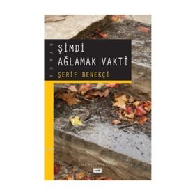 ŞİMDİ AĞLAMAK VAKTI - ŞERİF BENEKÇİ