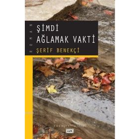 ŞİMDİ AĞLAMAK VAKTI - ŞERİF BENEKÇİ