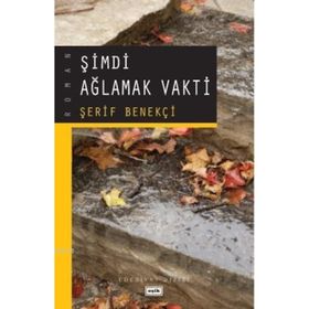 ŞİMDİ AĞLAMAK VAKTI - ŞERİF BENEKÇİ