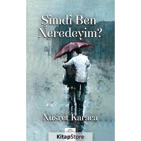 Şimdi Ben Neredeyim? / Nusret Karaca
