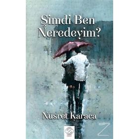 Şimdi Ben Neredeyim? / Nusret Karaca