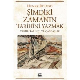 Şimdiki Zamanın Tarihini Yazmak - Henry Rousso