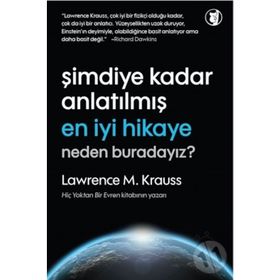 Şimdiye Kadar Anlatılmış En İyi Hikaye Neden Buradayız? - Lawrence M. Krauss