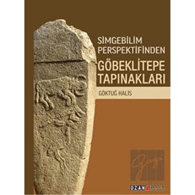 Simgebilim Perspektifinden Göbeklitepe Tapınakları - Ozan Yayıncılık