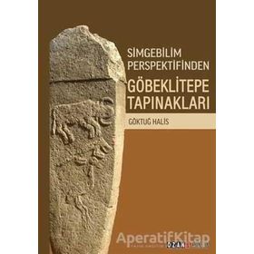 Simgebilim Perspektifinden Göbeklitepe Tapınakları - Ozan Yayıncılık