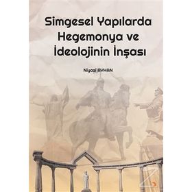 Simgesel Yapılarda Hegemonya ve İdeolojinin İnşası - Niyazi Ayhan