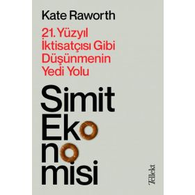 Simit Ekonomisi: 21.Yüzyıl İktisatçısı Gibi Düşünmenin Yedi Yolu - Kate Raworth