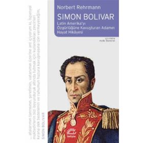 SIMON BOLIVAR LATIN AMERİKAYI ÖZGÜRLÜĞE KAVUŞTURAN ADAMIN HAYAT HIKAYESI - NORBERT REHRMANN