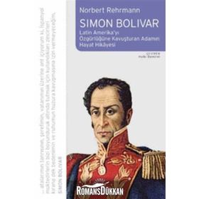 SIMON BOLIVAR LATIN AMERİKAYI ÖZGÜRLÜĞE KAVUŞTURAN ADAMIN HAYAT HIKAYESI - NORBERT REHRMANN