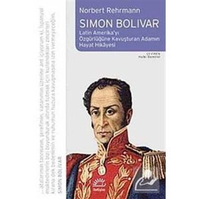 SIMON BOLIVAR LATIN AMERİKAYI ÖZGÜRLÜĞE KAVUŞTURAN ADAMIN HAYAT HIKAYESI - NORBERT REHRMANN