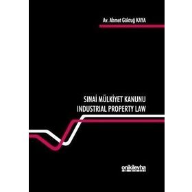 Sınai Mülkiyet Kanunu: Industrial Property Law - Ahmet Göktuğ Kaya