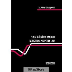 Sınai Mülkiyet Kanunu: Industrial Property Law - Ahmet Göktuğ Kaya