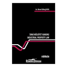 Sınai Mülkiyet Kanunu: Industrial Property Law - Ahmet Göktuğ Kaya