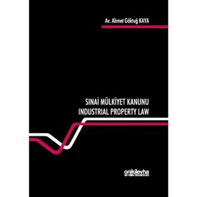 Sınai Mülkiyet Kanunu: Industrial Property Law - Ahmet Göktuğ Kaya