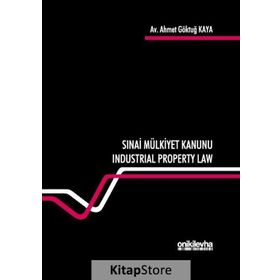 Sınai Mülkiyet Kanunu: Industrial Property Law - Ahmet Göktuğ Kaya