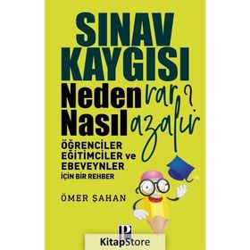 Sınav Kaygısı Neden Var? Nasıl Azalır? Öğrenciler Eğitimciler ve Ebeveynler için Bir Rehber - Ömer Şahan