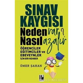 Sınav Kaygısı Neden Var? Nasıl Azalır? Öğrenciler Eğitimciler ve Ebeveynler için Bir Rehber - Ömer Şahan
