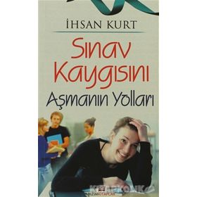 SINAV KAYGISINI AŞMANIN YOLLARI - İHSAN KURT
