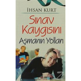 SINAV KAYGISINI AŞMANIN YOLLARI - İHSAN KURT